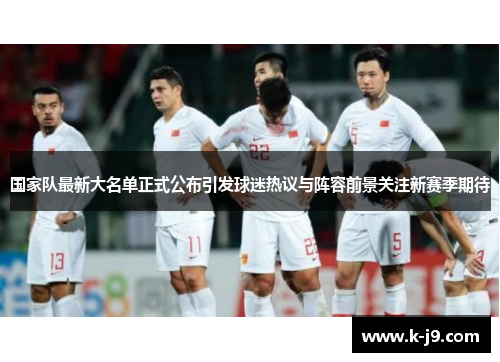 国家队最新大名单正式公布引发球迷热议与阵容前景关注新赛季期待