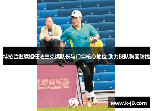 特拉普继续担任法兰克福队长与门将核心地位 助力球队稳固防线